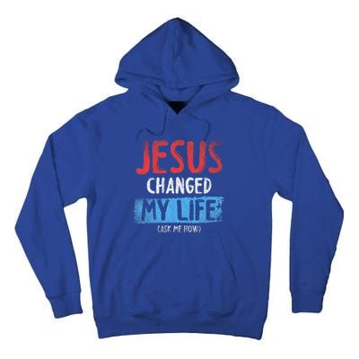 Christ Devotee Jesus Changed My Life Ask Me How Jesus Tall Hoodie