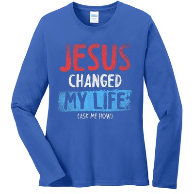 Christ Devotee Jesus Changed My Life Ask Me How Jesus Ladies Long Sleeve Shirt