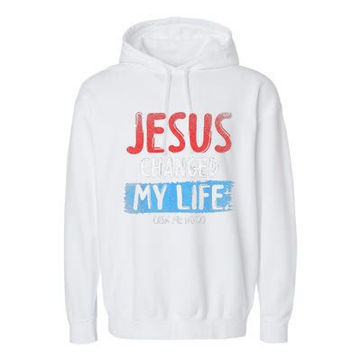 Christ Devotee Jesus Changed My Life Ask Me How Jesus Garment-Dyed Fleece Hoodie