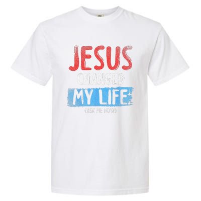 Christ Devotee Jesus Changed My Life Ask Me How Jesus Garment-Dyed Heavyweight T-Shirt