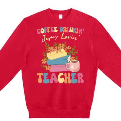 Coffee Drinking Jesus Loving Teaching Gifts For Teacher Premium Crewneck Sweatshirt