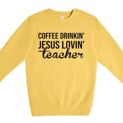 Coffee Drinking Jesus Loving Teacher Faith Design Premium Crewneck Sweatshirt