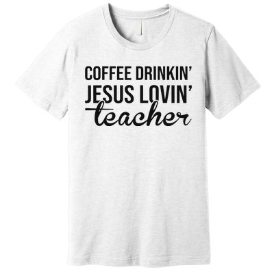 Coffee Drinking Jesus Loving Teacher Faith Design Premium T-Shirt