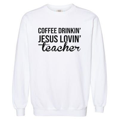 Coffee Drinking Jesus Loving Teacher Faith Design Garment-Dyed Sweatshirt