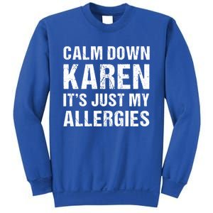 Calm Down Karen It's Just My Allergies Funny Gift Sweatshirt