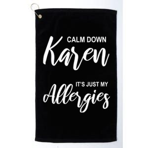 Calm Down Karen It's Just My Allergies Sarcasm Funny Meme Meaningful Gift Platinum Collection Golf Towel