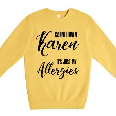 Calm Down Karen It's Just My Allergies Sarcasm Funny Meme Gift Premium Crewneck Sweatshirt