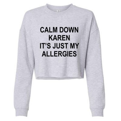 Calm Down Karen It's Just My Allergies Sarcasm Funny Meme Gift Cropped Pullover Crew