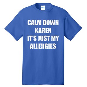 Calm Down Karen It's Just My Allergies Sarcasm Funny Meme Funny Gift Tall T-Shirt