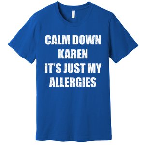 Calm Down Karen It's Just My Allergies Sarcasm Funny Meme Funny Gift Premium T-Shirt