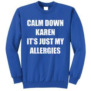 Calm Down Karen It's Just My Allergies Sarcasm Funny Meme Funny Gift Tall Sweatshirt