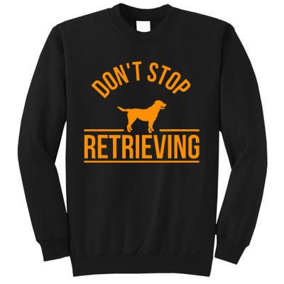 Cool Dog Lover Gift Club DonT Stop Retrieving Sweatshirt