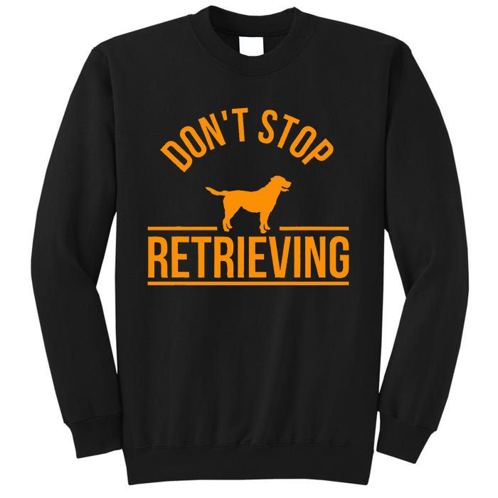 Cool Dog Lover Gift Club DonT Stop Retrieving Tall Sweatshirt