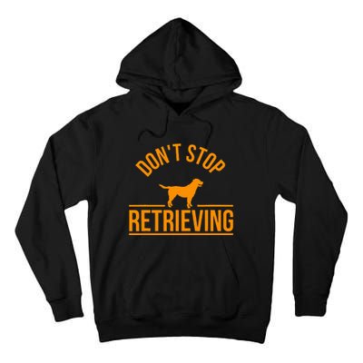 Cool Dog Lover Gift Club DonT Stop Retrieving Tall Hoodie