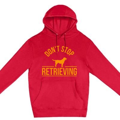 Cool Dog Lover Gift Club DonT Stop Retrieving Premium Pullover Hoodie