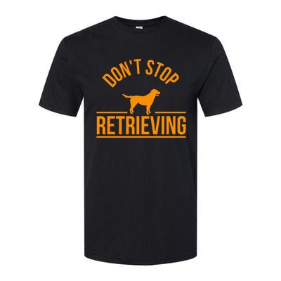 Cool Dog Lover Gift Club DonT Stop Retrieving Softstyle CVC T-Shirt