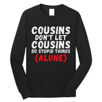 Cousins dont let Cousins do stupid Things alone Cousin Long Sleeve Shirt