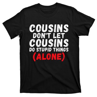 Cousins dont let Cousins do stupid Things alone Cousin T-Shirt