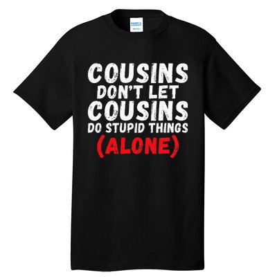 Cousins dont let Cousins do stupid Things alone Cousin Tall T-Shirt