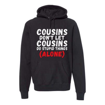 Cousins dont let Cousins do stupid Things alone Cousin Premium Hoodie