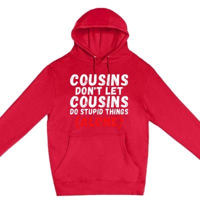 Cousins dont let Cousins do stupid Things alone Cousin Premium Pullover Hoodie