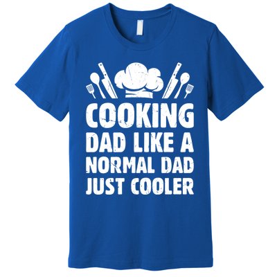 Cooking Dad Like A Normal Dad Just Cooler Cooking Chef Daddy Gift Premium T-Shirt