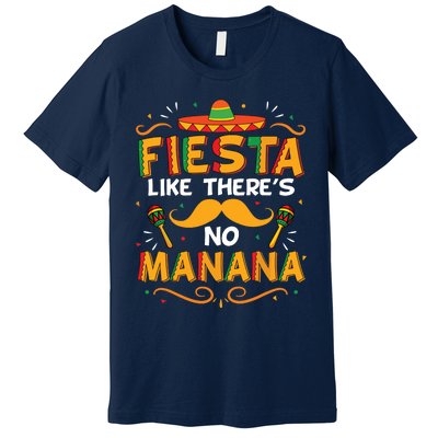 Cinco De Mayo Fiesta Like There's No Manana Funny Premium T-Shirt