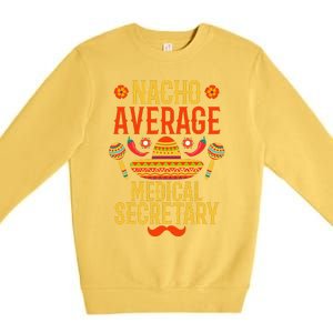 Cinco De Mayo Nacho Average Medical Secretary Premium Crewneck Sweatshirt