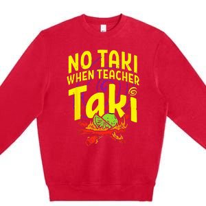 Cinco De Mayo Funny No Taki When Teacher Taki Premium Crewneck Sweatshirt