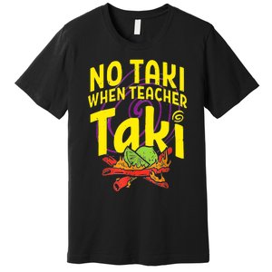 Cinco De Mayo Funny No Taki When Teacher Taki Premium T-Shirt