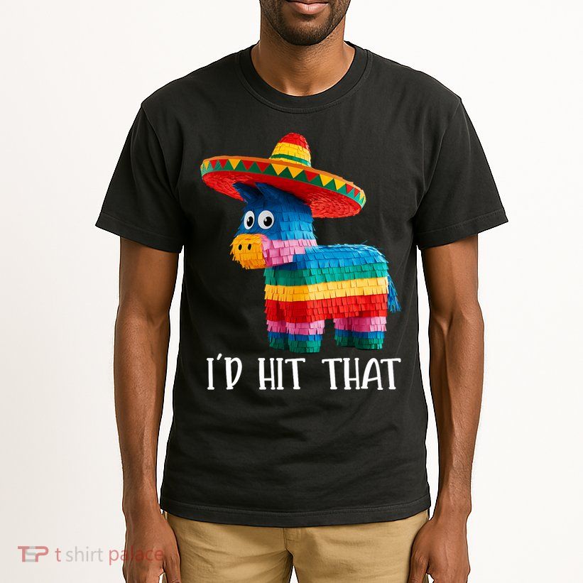 Cinco De Mayo Funny Ideas I'd Hit That Pinata  Tall T-Shirt