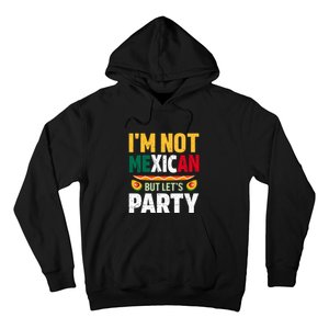 Cinco De Mayo Lets Fiesta I'm Not Mexican But Let's Party Hoodie