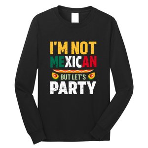 Cinco De Mayo Lets Fiesta I'm Not Mexican But Let's Party Long Sleeve Shirt