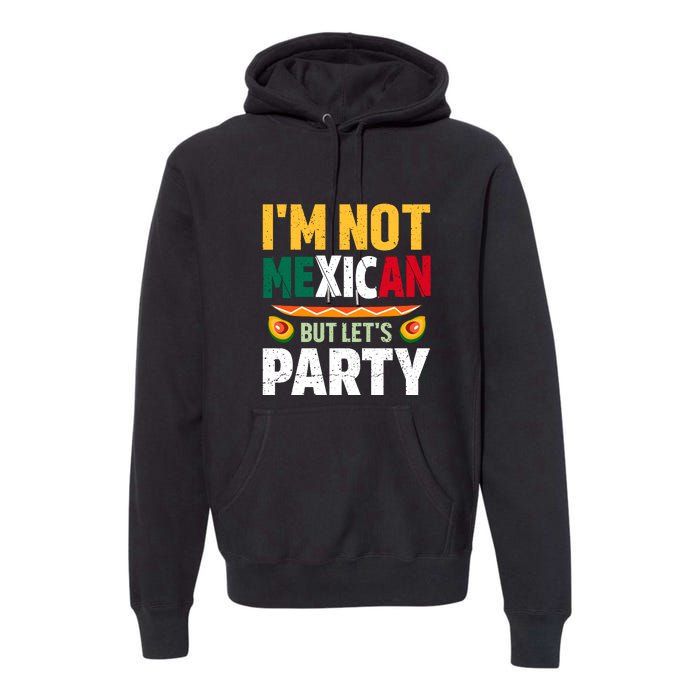 Cinco De Mayo Lets Fiesta I'm Not Mexican But Let's Party Premium Hoodie