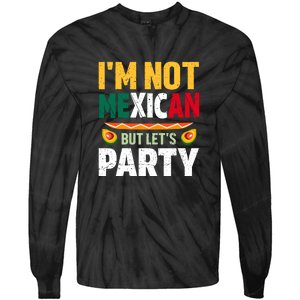 Cinco De Mayo Lets Fiesta I'm Not Mexican But Let's Party Tie-Dye Long Sleeve Shirt