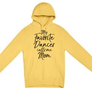 Cute Dance Mother's Day Gift My Favorite Dancer Calls Me Mom Gift Premium Pullover Hoodie