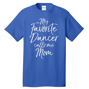 Cute Dance Mother's Day Gift My Favorite Dancer Calls Me Mom Gift Tall T-Shirt