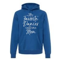 Cute Dance Mother's Day Gift My Favorite Dancer Calls Me Mom Gift Premium Hoodie