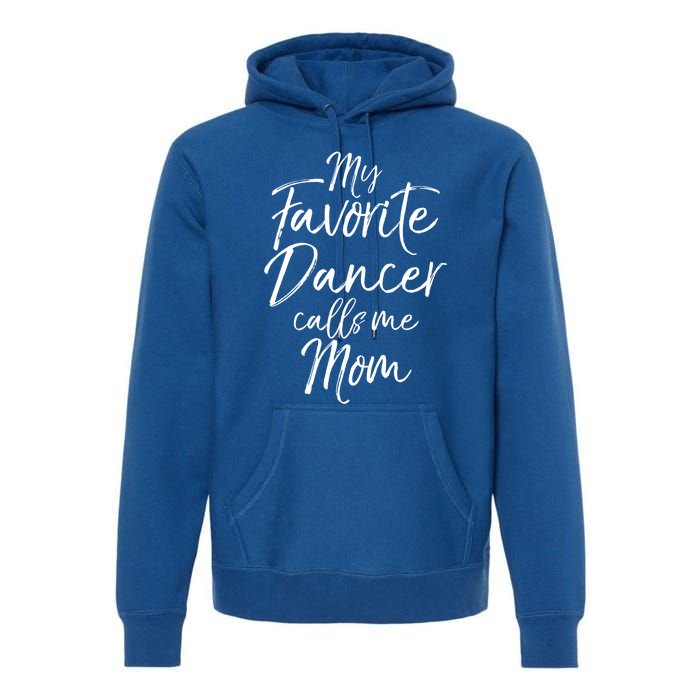 Cute Dance Mother's Day Gift My Favorite Dancer Calls Me Mom Gift Premium Hoodie