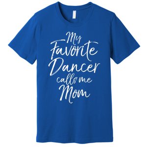 Cute Dance Mother's Day Gift My Favorite Dancer Calls Me Mom Gift Premium T-Shirt