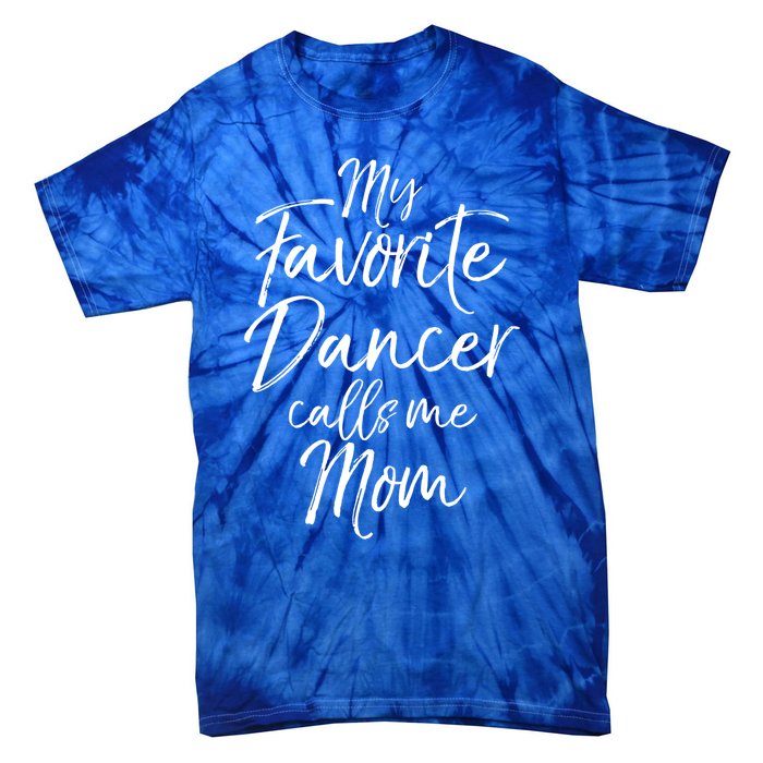 Cute Dance Mother's Day Gift My Favorite Dancer Calls Me Mom Gift Tie-Dye T-Shirt