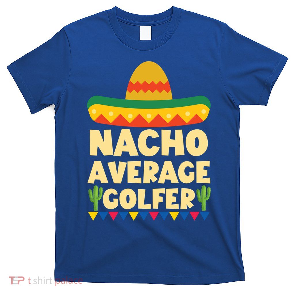 Cinco De Mayo Mexican Golf Gift Nacho Average Golfer Cute Gift T-Shirt