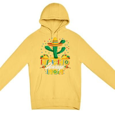 Cinco De Mayo Nacho Average Mom Nachos Lover Gift Premium Pullover Hoodie