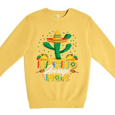 Cinco De Mayo Nacho Average Mom Nachos Lover Gift Premium Crewneck Sweatshirt