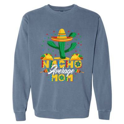 Cinco De Mayo Nacho Average Mom Nachos Lover Gift Garment-Dyed Sweatshirt