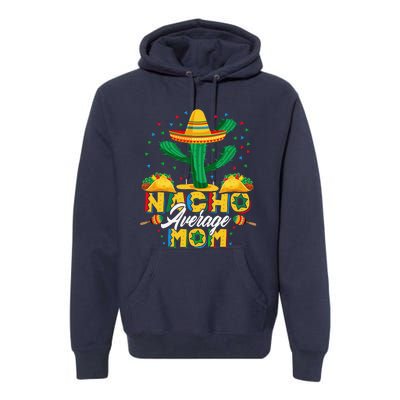 Cinco De Mayo Nacho Average Mom Nachos Lover Gift Premium Hoodie