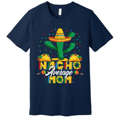 Cinco De Mayo Nacho Average Mom Nachos Lover Gift Premium T-Shirt