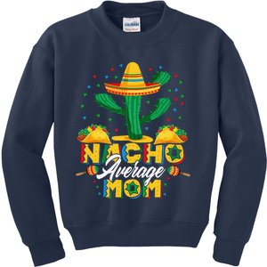 Cinco De Mayo Nacho Average Mom Nachos Lover Gift Kids Sweatshirt