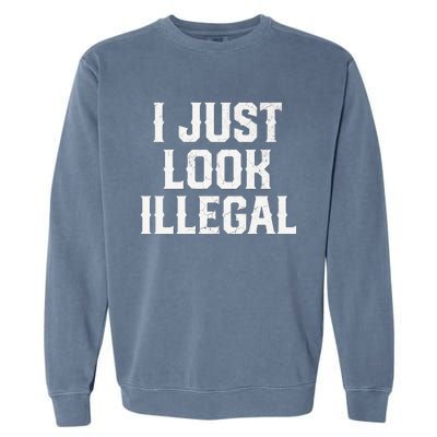 Cinco De Mayo I JUST LOOK ILLEGAL Mexican Funny Garment-Dyed Sweatshirt