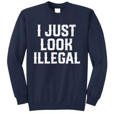 Cinco De Mayo I JUST LOOK ILLEGAL Mexican Funny Tall Sweatshirt